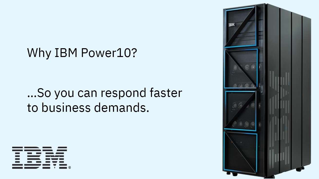 Why IBM Power10...So you can respond faster to business demands.