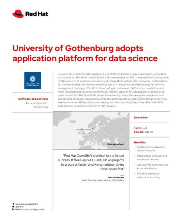 The University of Gothenburg, a Swedish university with more than 60,000 students and staff, needed to build a new web platform. Recognizing its best option was an application platform, it also realized building on its legacy VMs would be slow. 

Read this customer story to learn why the university chose Red Hat OpenShift, and how doing so gave them a stable, robust foundation to enhance its research capabilities.